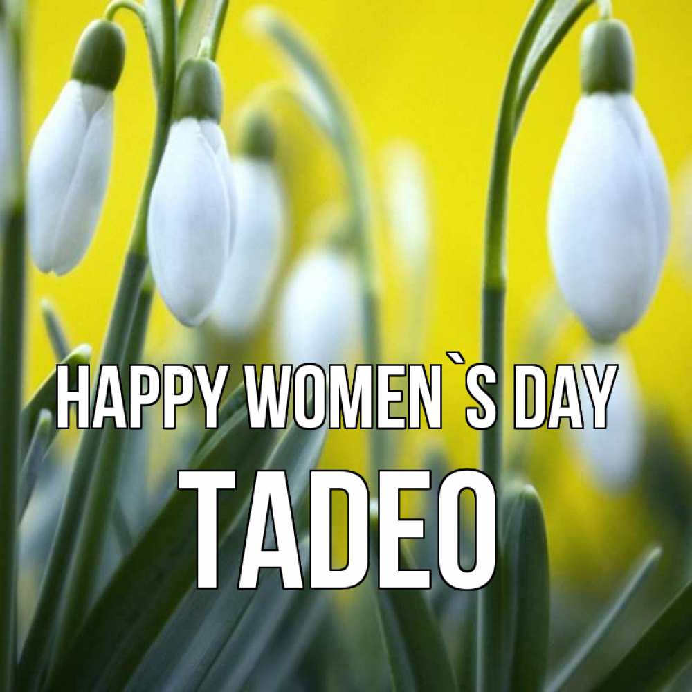 Greetings card с именем, Tadeo happy women`s day весенние цветы Greetings with text for free download 
